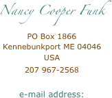 Nancy Cooper Funk
PO Box 1866
Kennebunkport ME 04046 USA
207 967-2568  e-mail address: