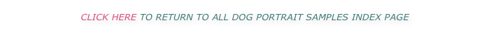 CLICK HERE TO RETURN TO ALL DOG PORTRAIT SAMPLES INDEX PAGE